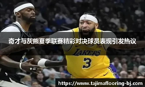 奇才与灰熊夏季联赛精彩对决球员表现引发热议