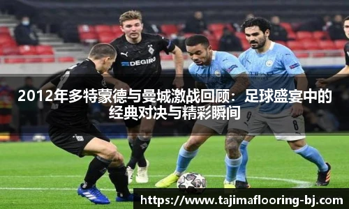 2012年多特蒙德与曼城激战回顾：足球盛宴中的经典对决与精彩瞬间