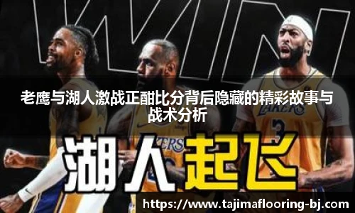 老鹰与湖人激战正酣比分背后隐藏的精彩故事与战术分析