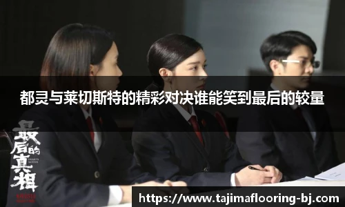 都灵与莱切斯特的精彩对决谁能笑到最后的较量