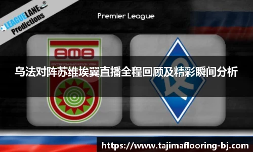 乌法对阵苏维埃翼直播全程回顾及精彩瞬间分析